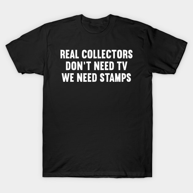 Real Collectors Don't Need TV, We Need Stamps T-Shirt by trendynoize